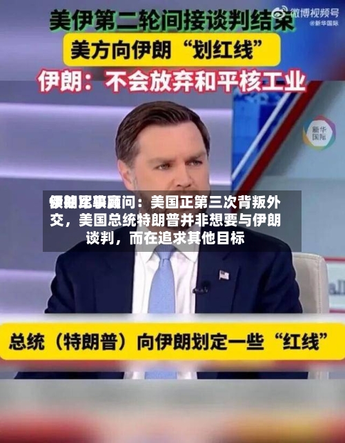 伊朗比较高领袖军事顾问：美国正第三次背叛外交	，美国总统特朗普并非想要与伊朗谈判，而在追求其他目标-第2张图片