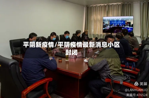 平阴新疫情/平阴疫情最新消息小区封闭-第3张图片