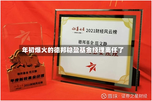 年初爆火的德邦稳盈基金经理离任了