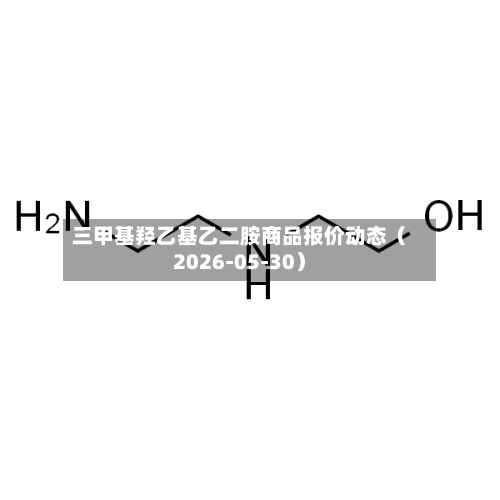 三甲基羟乙基乙二胺商品报价动态（2026-05-30）