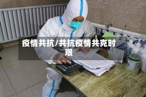 疫情共抗/共抗疫情共克时艰