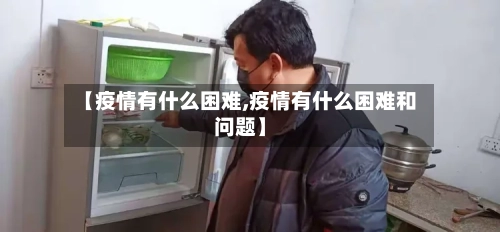 【疫情有什么困难,疫情有什么困难和问题】