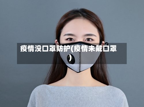 疫情没口罩防护(疫情未戴口罩)-第3张图片