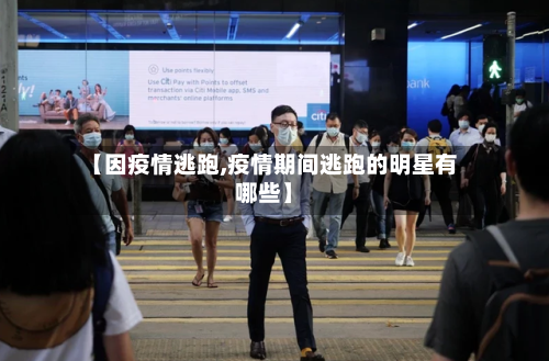 【因疫情逃跑,疫情期间逃跑的明星有哪些】