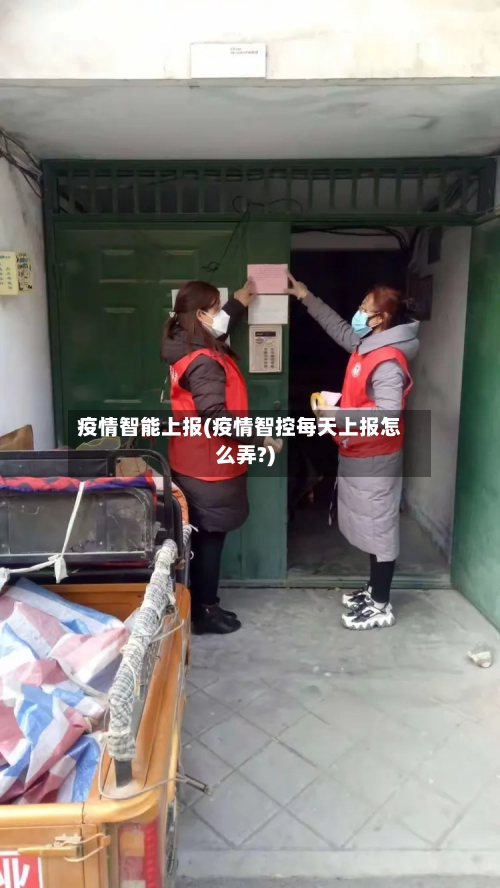 疫情智能上报(疫情智控每天上报怎么弄?)-第3张图片