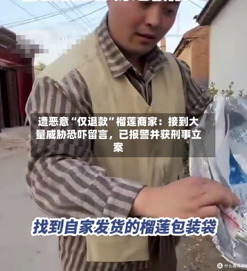遭恶意“仅退款”榴莲商家：接到大量威胁恐吓留言，已报警并获刑事立案-第2张图片