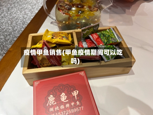 疫情甲鱼销售(甲鱼疫情期间可以吃吗)