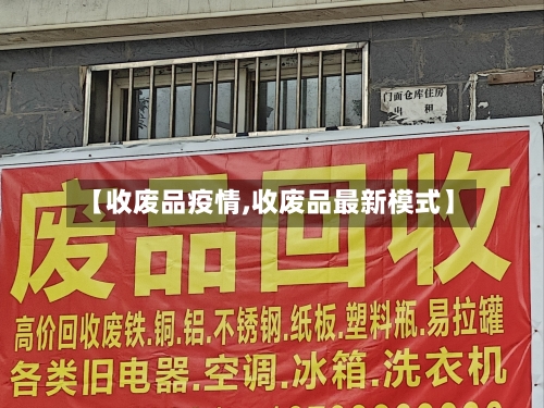 【收废品疫情,收废品最新模式】