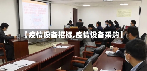 【疫情设备招标,疫情设备采购】-第2张图片