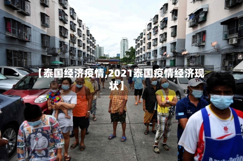 【泰国经济疫情,2021泰国疫情经济现状】