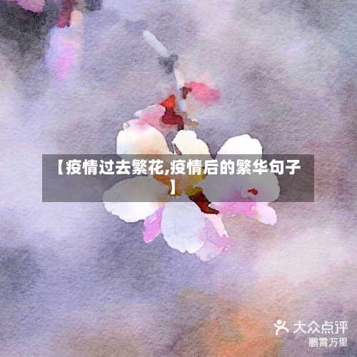 【疫情过去繁花,疫情后的繁华句子】-第2张图片