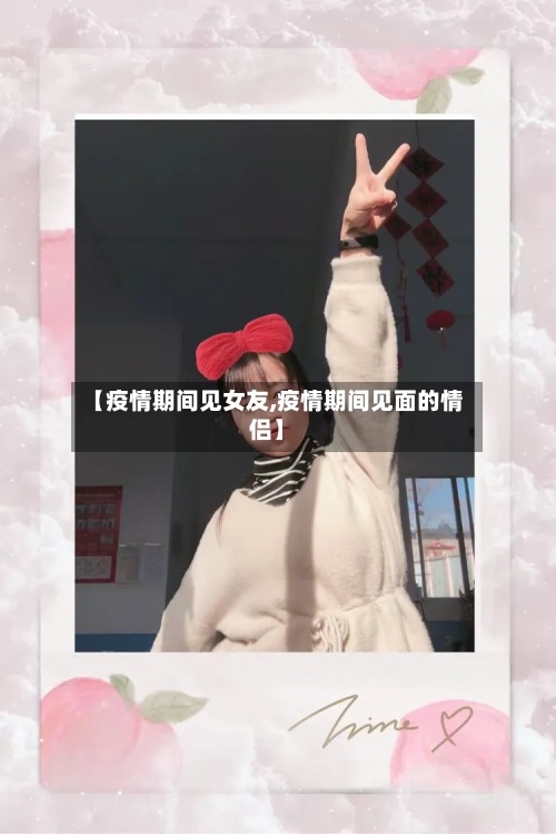 【疫情期间见女友,疫情期间见面的情侣】-第2张图片