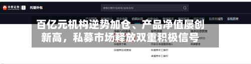 百亿元机构逆势加仓	、产品净值屡创新高，私募市场释放双重积极信号-第3张图片