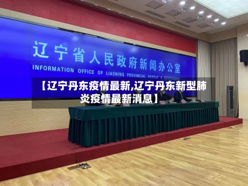 【辽宁丹东疫情最新,辽宁丹东新型肺炎疫情最新消息】-第2张图片