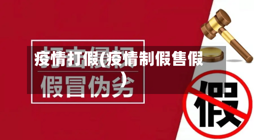 疫情打假(疫情制假售假)