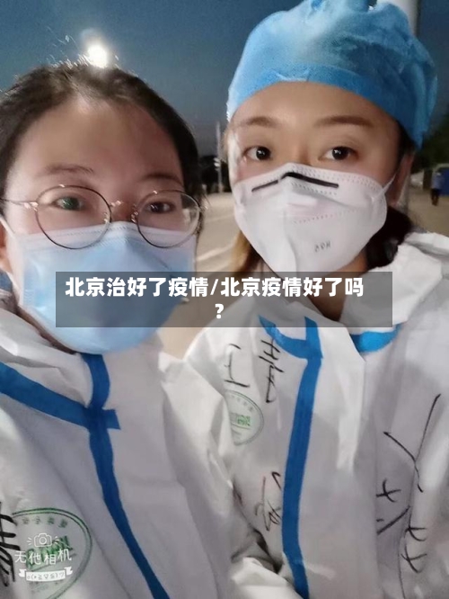 北京治好了疫情/北京疫情好了吗?-第2张图片
