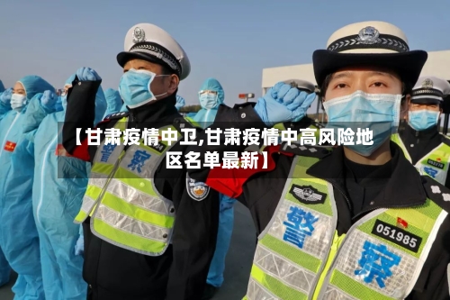 【甘肃疫情中卫,甘肃疫情中高风险地区名单最新】-第3张图片