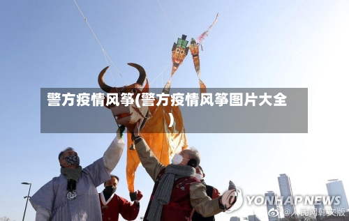 警方疫情风筝(警方疫情风筝图片大全)-第2张图片