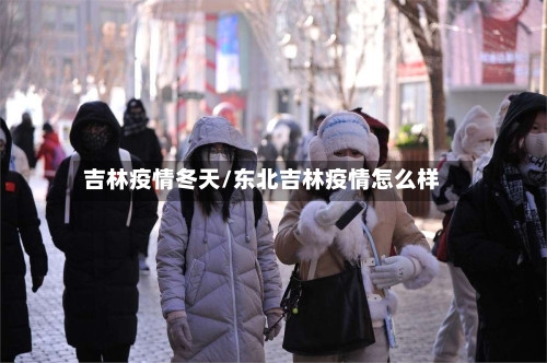 吉林疫情冬天/东北吉林疫情怎么样-第2张图片