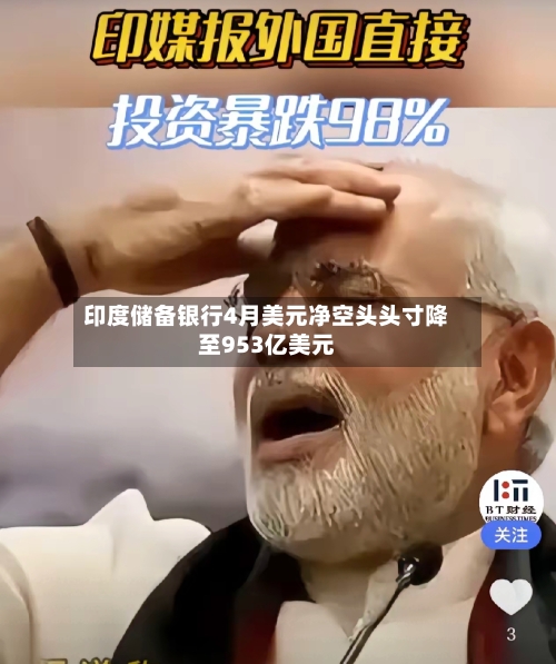 印度储备银行4月美元净空头头寸降至953亿美元-第2张图片