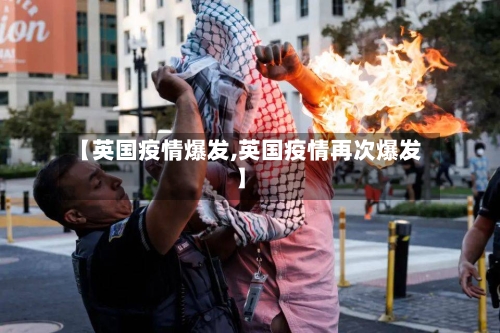 【英国疫情爆发,英国疫情再次爆发】