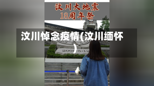 汶川悼念疫情(汶川缅怀)-第2张图片