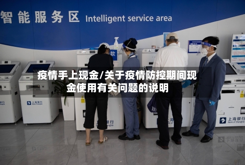 疫情手上现金/关于疫情防控期间现金使用有关问题的说明-第3张图片