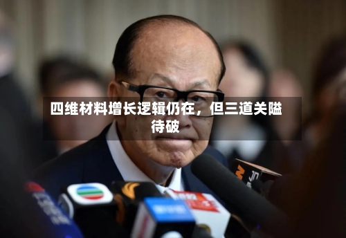 四维材料增长逻辑仍在，但三道关隘待破
