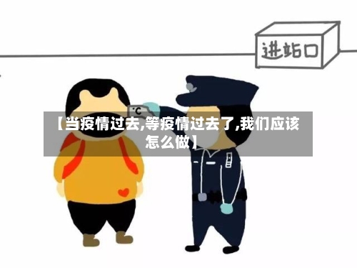 【当疫情过去,等疫情过去了,我们应该怎么做】