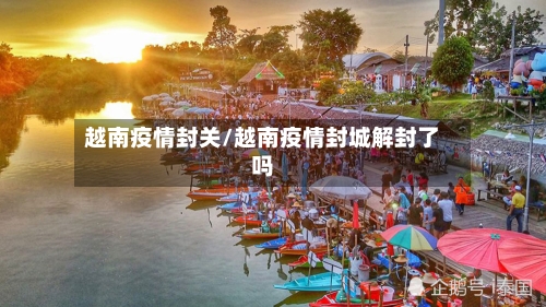 越南疫情封关/越南疫情封城解封了吗-第2张图片