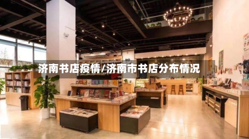 济南书店疫情/济南市书店分布情况-第2张图片