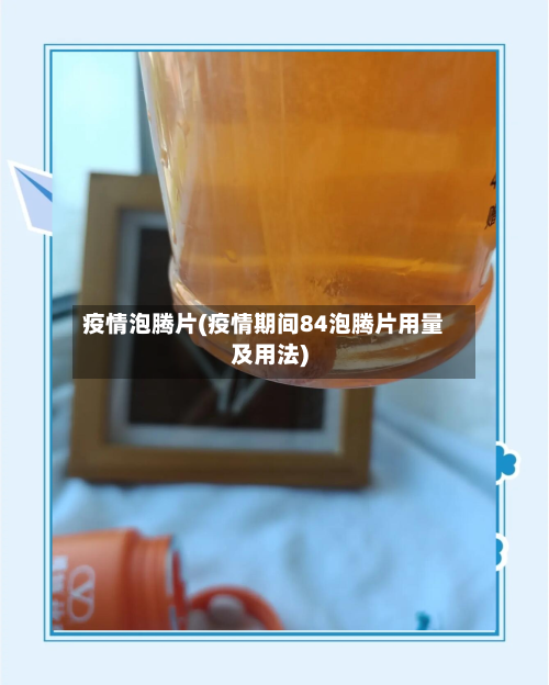 疫情泡腾片(疫情期间84泡腾片用量及用法)
