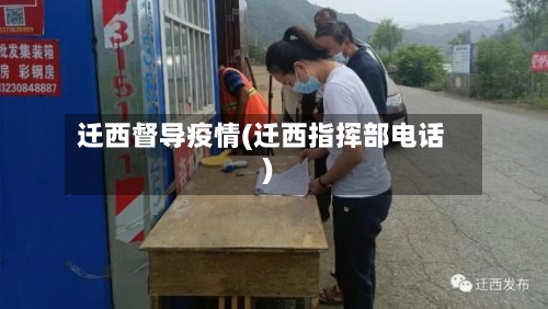 迁西督导疫情(迁西指挥部电话)-第2张图片