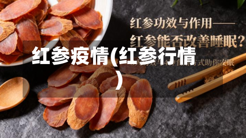 红参疫情(红参行情)