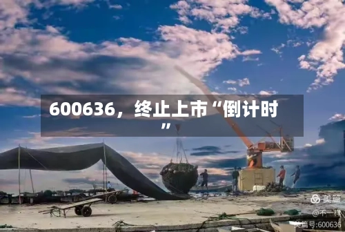 600636	，终止上市“倒计时	”-第2张图片