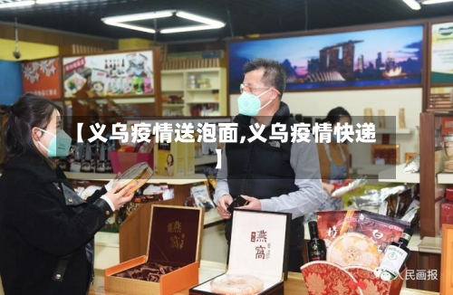 【义乌疫情送泡面,义乌疫情快递】-第3张图片