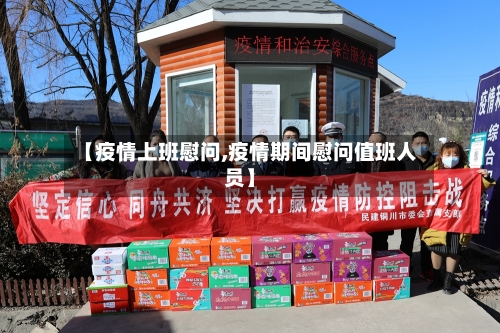 【疫情上班慰问,疫情期间慰问值班人员】