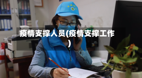 疫情支撑人员(疫情支撑工作)-第2张图片
