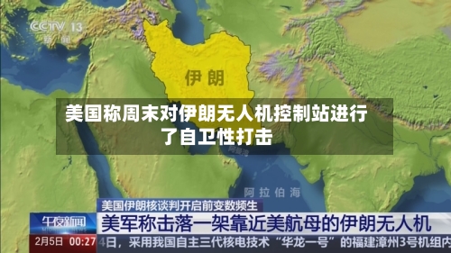 美国称周末对伊朗无人机控制站进行了自卫性打击-第2张图片