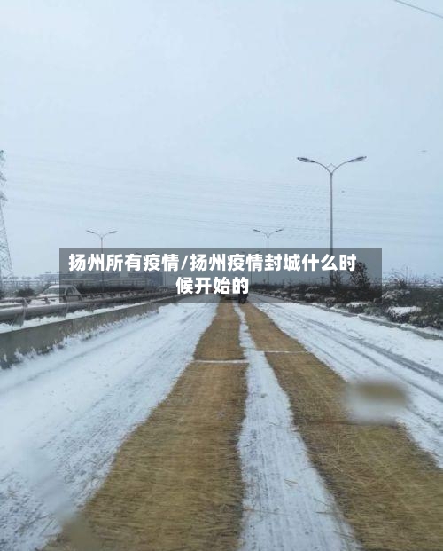 扬州所有疫情/扬州疫情封城什么时候开始的