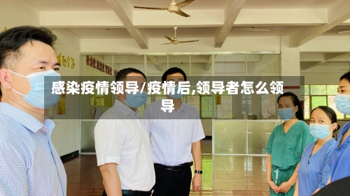 感染疫情领导/疫情后,领导者怎么领导