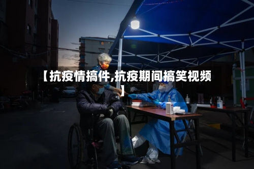 【抗疫情搞件,抗疫期间搞笑视频】-第3张图片