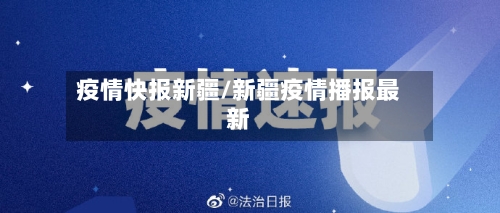 疫情快报新疆/新疆疫情播报最新