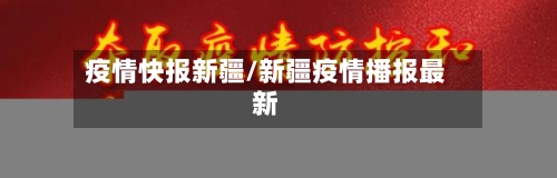 疫情快报新疆/新疆疫情播报最新-第3张图片