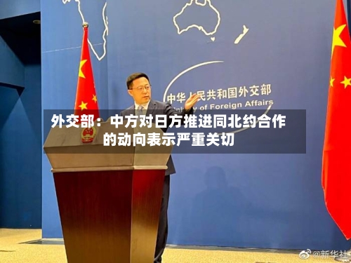 外交部：中方对日方推进同北约合作的动向表示严重关切-第3张图片