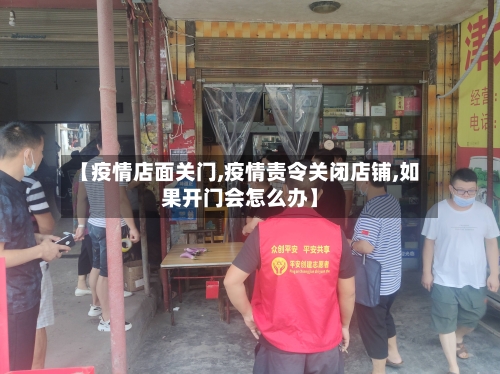 【疫情店面关门,疫情责令关闭店铺,如果开门会怎么办】-第3张图片