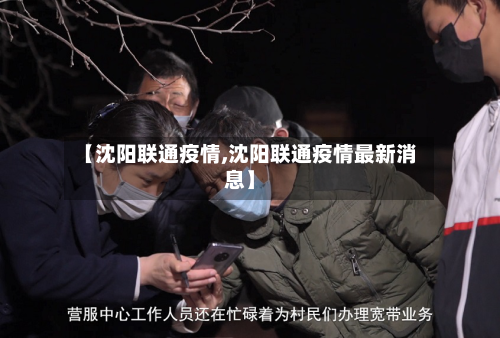 【沈阳联通疫情,沈阳联通疫情最新消息】
