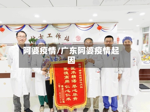 阿婆疫情/广东阿婆疫情起因
