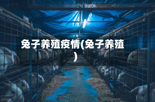 兔子养殖疫情(兔子养殖)