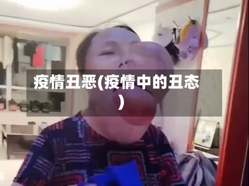疫情丑恶(疫情中的丑态)